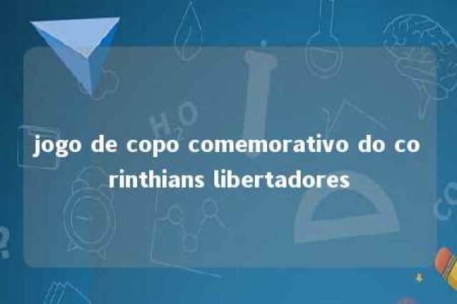 jogo de copo comemorativo do corinthians libertadores 