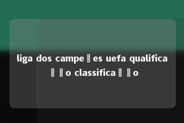 liga dos campeões uefa qualificação classificação 