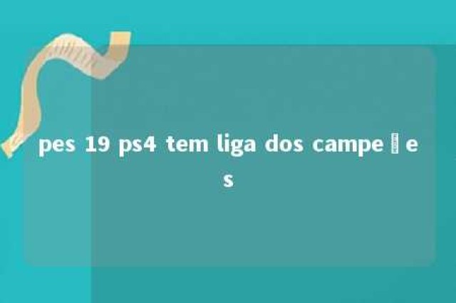 pes 19 ps4 tem liga dos campeões 