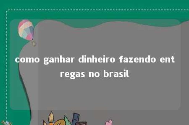 como ganhar dinheiro fazendo entregas no brasil 