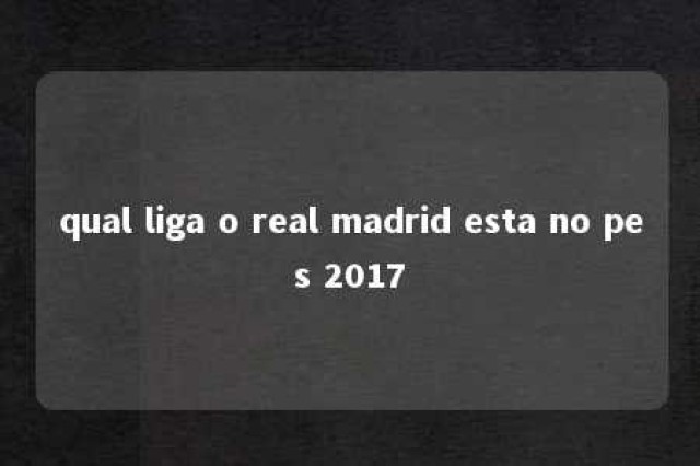 qual liga o real madrid esta no pes 2017 