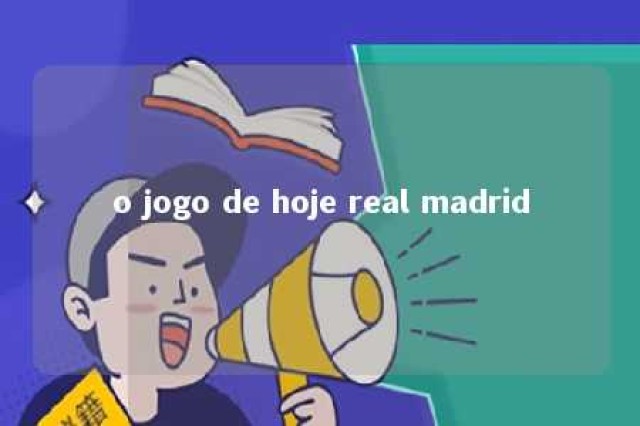 o jogo de hoje real madrid 