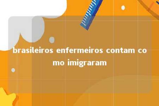 brasileiros enfermeiros contam como imigraram 