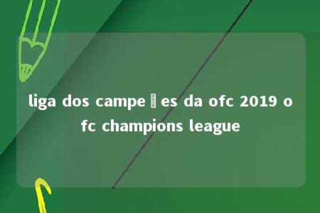 liga dos campeões da ofc 2019 ofc champions league 