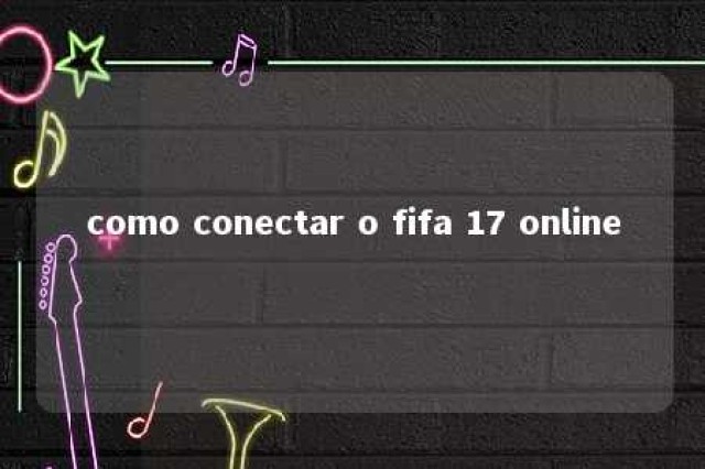 como conectar o fifa 17 online 