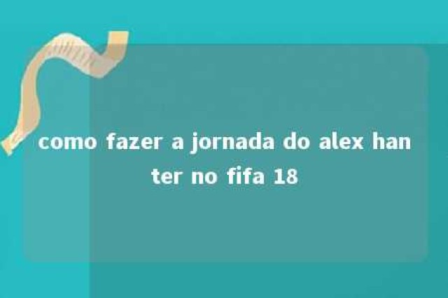 como fazer a jornada do alex hanter no fifa 18 