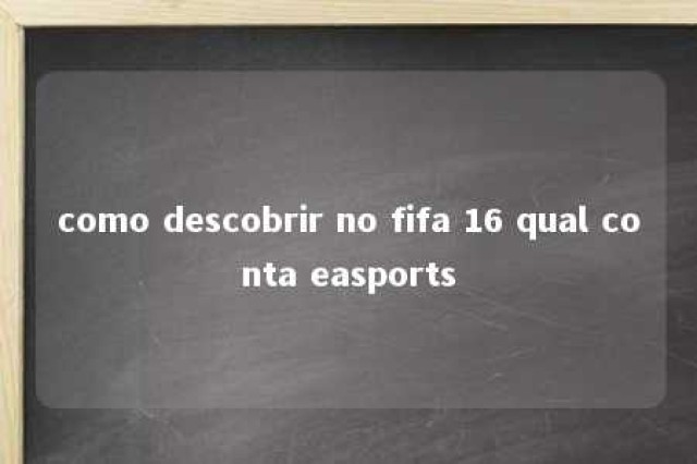 como descobrir no fifa 16 qual conta easports 