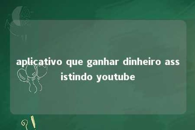 aplicativo que ganhar dinheiro assistindo youtube 