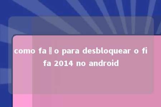 como faço para desbloquear o fifa 2014 no android 