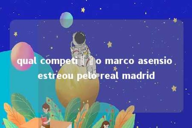 qual competição marco asensio estreou pelo real madrid 