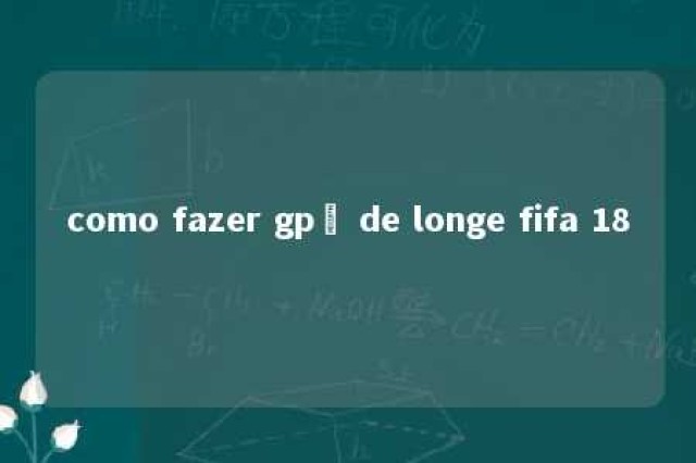 como fazer gpç de longe fifa 18 