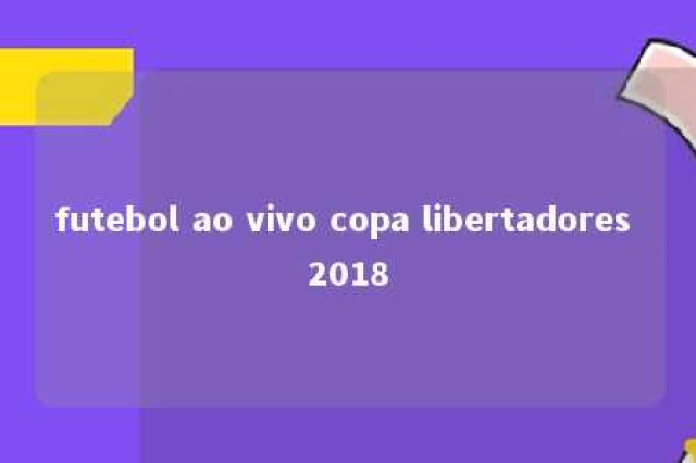 futebol ao vivo copa libertadores 2018 