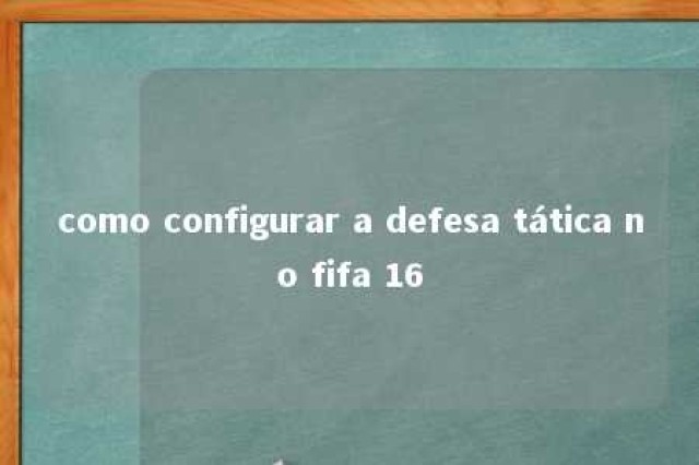 como configurar a defesa tática no fifa 16 