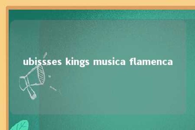 ubissses kings musica flamenca 