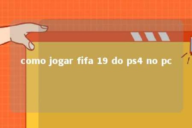 como jogar fifa 19 do ps4 no pc 