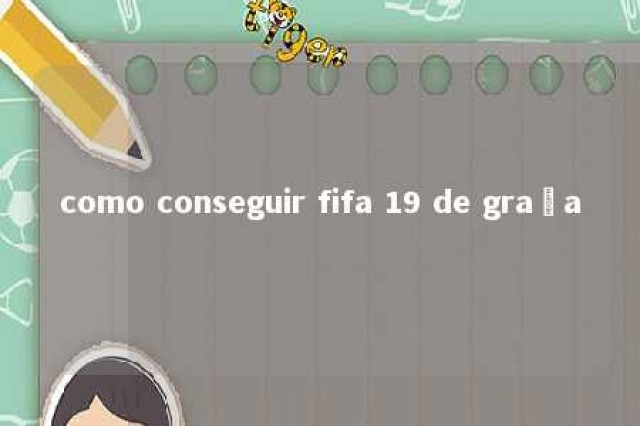 como conseguir fifa 19 de graça 