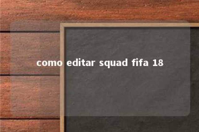 como editar squad fifa 18 