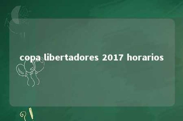 copa libertadores 2017 horarios 