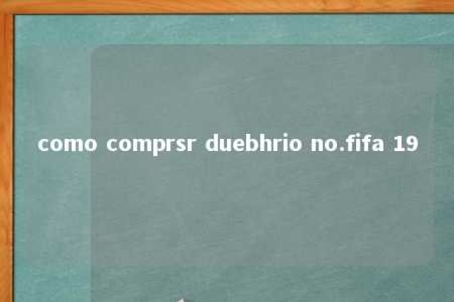 como comprsr duebhrio no.fifa 19 