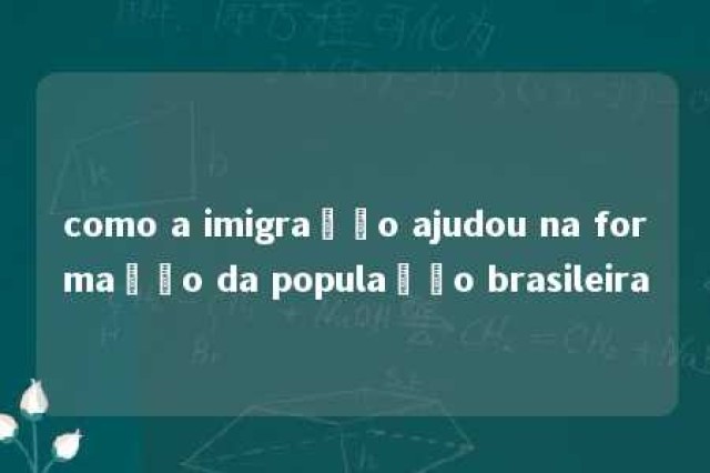 como a imigração ajudou na formação da população brasileira 