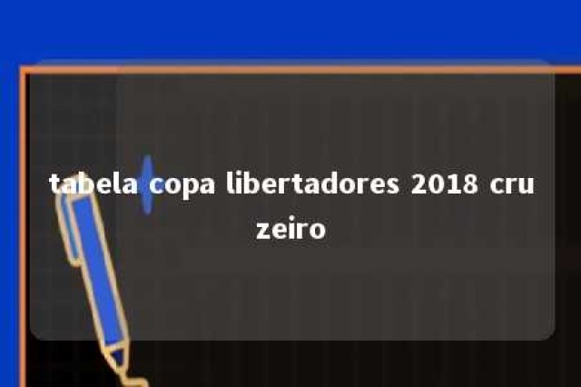 tabela copa libertadores 2018 cruzeiro 