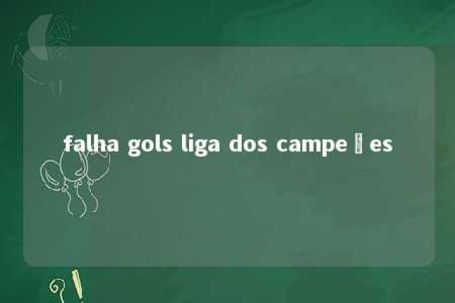 falha gols liga dos campeões 