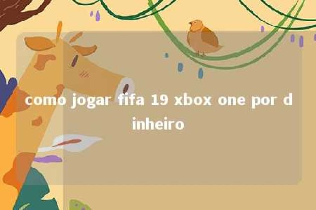 como jogar fifa 19 xbox one por dinheiro 