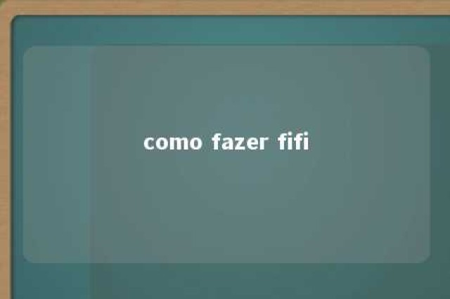 como fazer fifi 