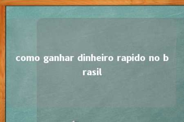 como ganhar dinheiro rapido no brasil 