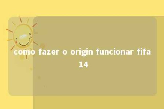 como fazer o origin funcionar fifa 14 