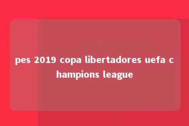 pes 2019 copa libertadores uefa champions league 