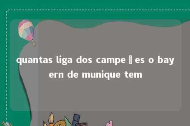 quantas liga dos campeões o bayern de munique tem 