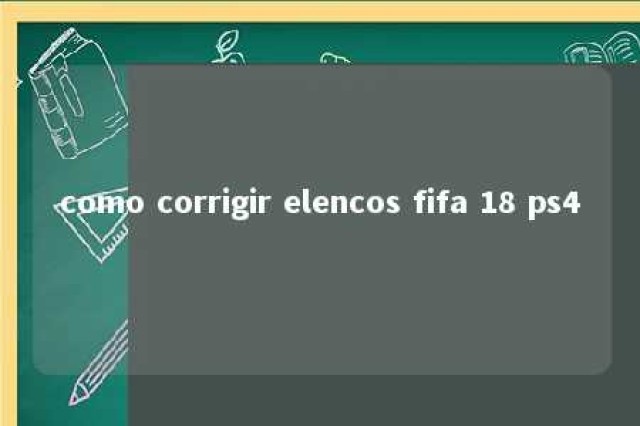 como corrigir elencos fifa 18 ps4 