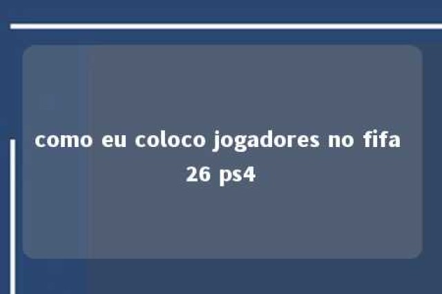 como eu coloco jogadores no fifa 26 ps4 