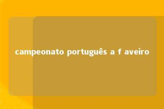 campeonato português a f aveiro 