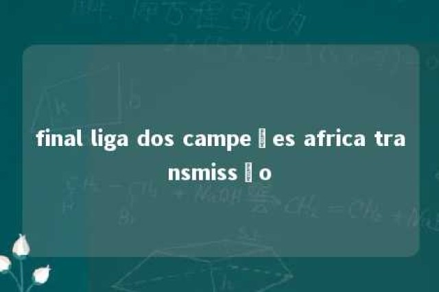 final liga dos campeões africa transmissão 