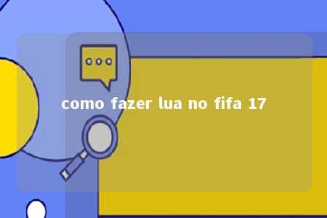 como fazer lua no fifa 17 