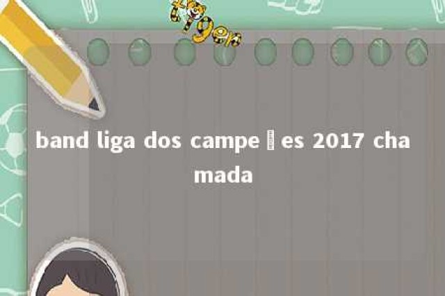 band liga dos campeões 2017 chamada 