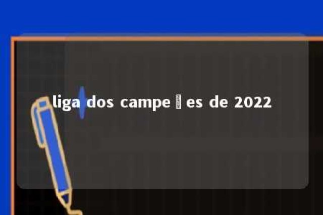 liga dos campeões de 2022 