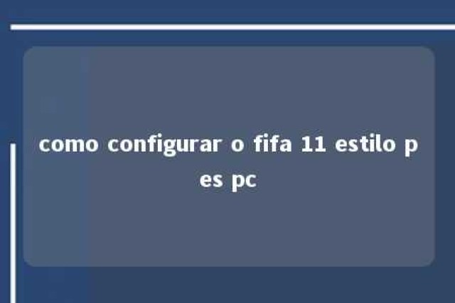 como configurar o fifa 11 estilo pes pc 