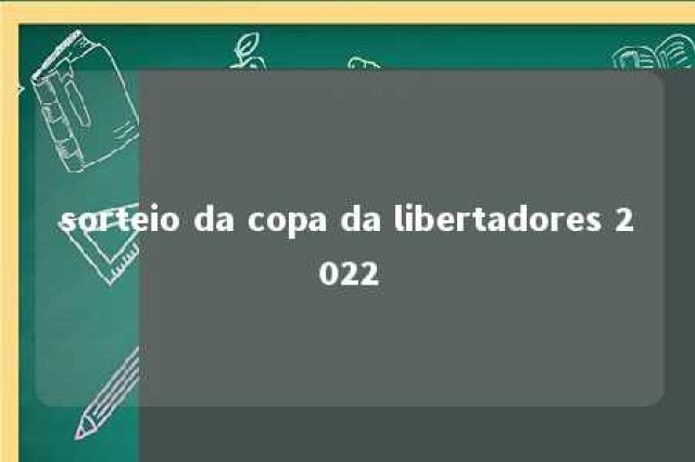 sorteio da copa da libertadores 2022 