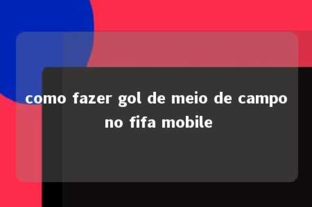 como fazer gol de meio de campo no fifa mobile 