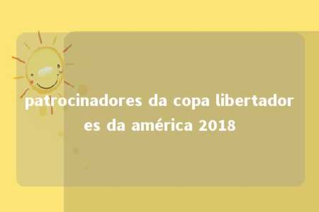 patrocinadores da copa libertadores da américa 2018 