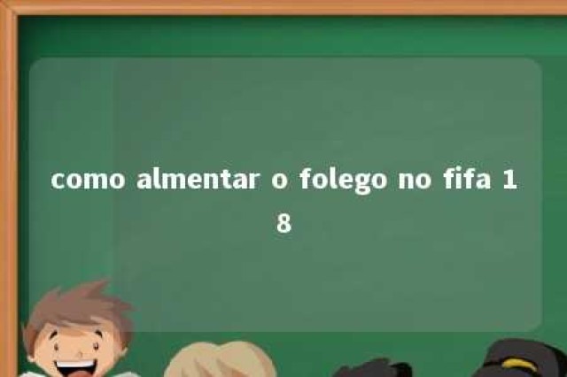 como almentar o folego no fifa 18 