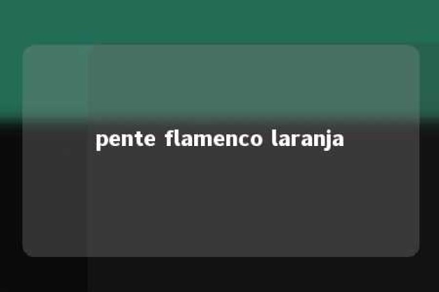 pente flamenco laranja 