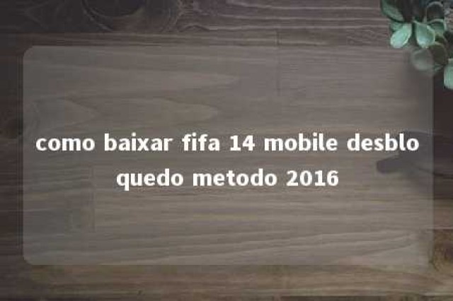 como baixar fifa 14 mobile desbloquedo metodo 2016 