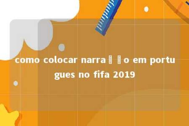 como colocar narração em portugues no fifa 2019 