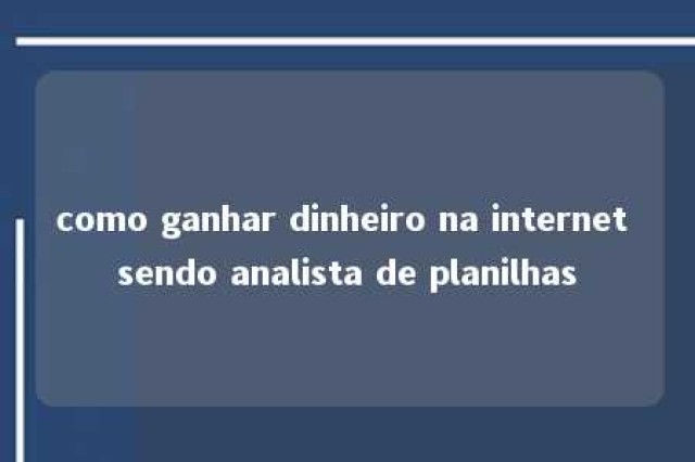 como ganhar dinheiro na internet sendo analista de planilhas 