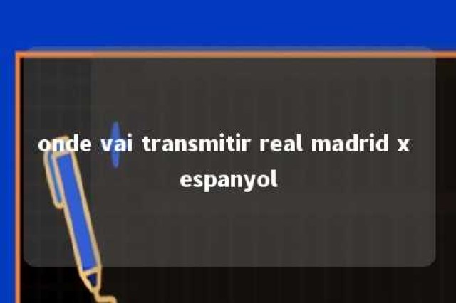 onde vai transmitir real madrid x espanyol 