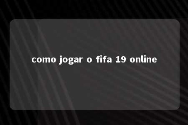 como jogar o fifa 19 online 